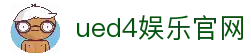 ued4娱乐 - ued4娱乐官网